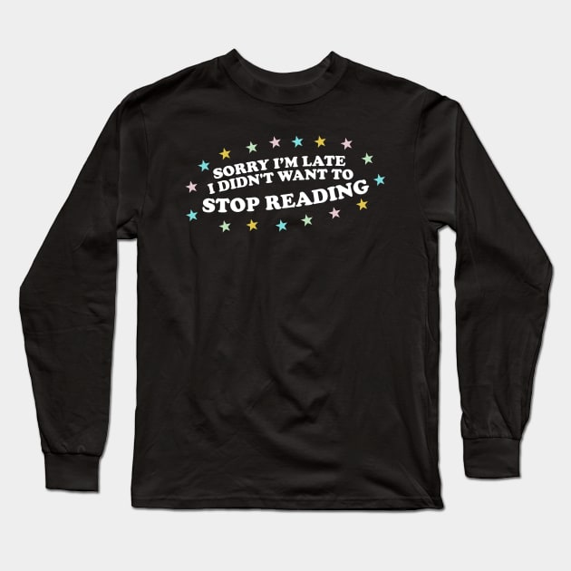 Sorry Im Late, I Didn't Want to Stop Reading Shirt, Y2k Bookish Gift, Funny Reading shirt, Gift for Booklover, Literature Shirt, Booktrovert tee Long Sleeve T-Shirt by Y2KSZN